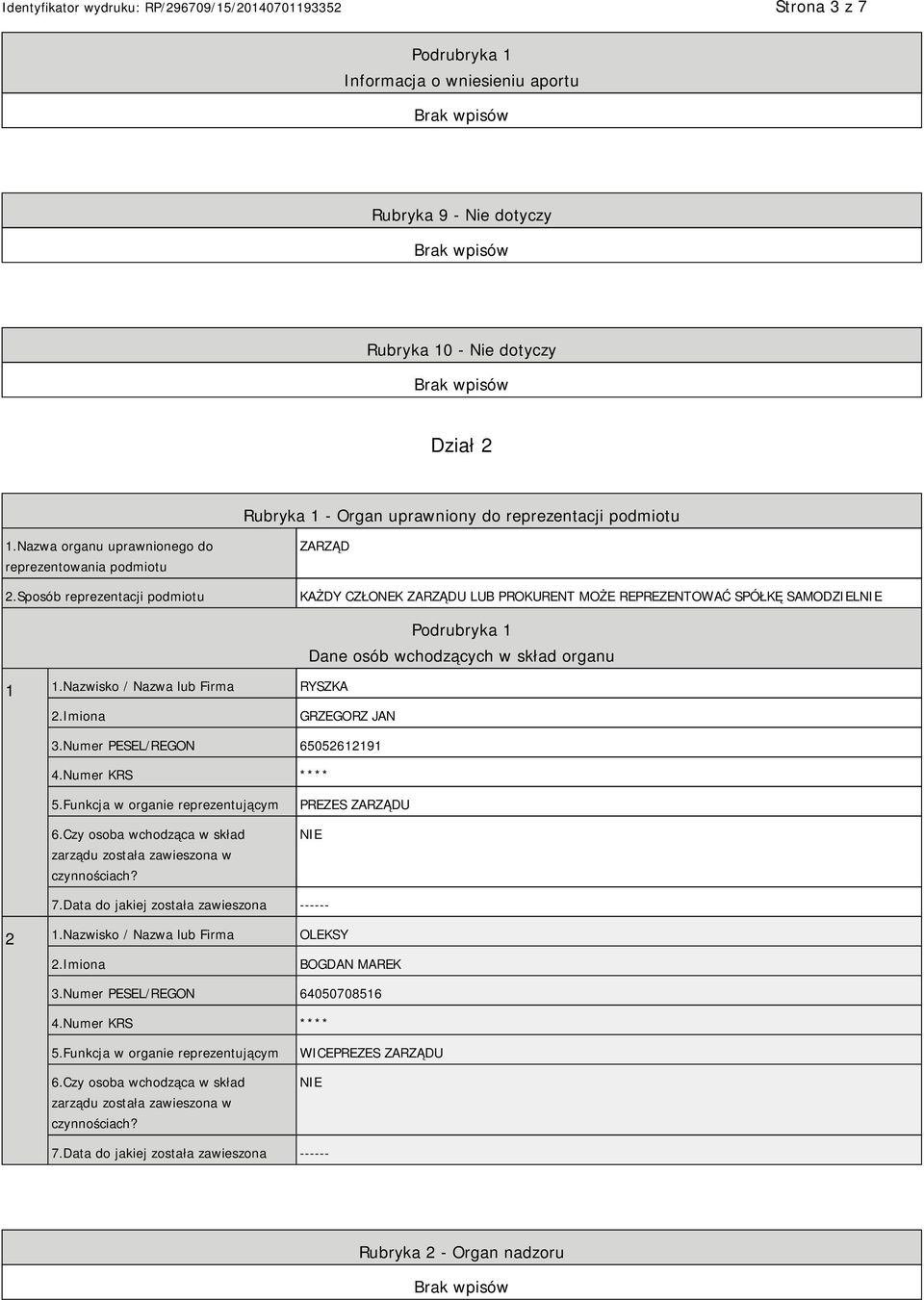 Nazwisko / Nazwa lub Firma RYSZKA Podrubryka 1 Dane osób wchodzących w skład organu 2.Imiona GRZEGORZ JAN 3.Numer PESEL/REGON 65052612191 4.Numer KRS **** 5.Funkcja w organie reprezentującym 6.