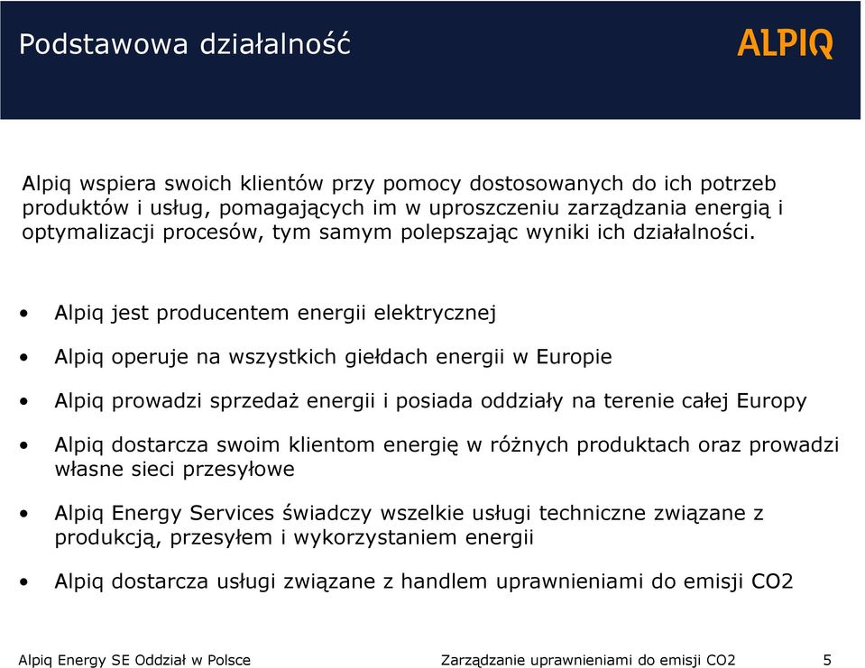 Alpiq jest producentem energii elektrycznej Alpiq operuje na wszystkich giełdach energii w Europie Alpiq prowadzi sprzedaŝ energii i posiada oddziały na terenie całej Europy Alpiq dostarcza