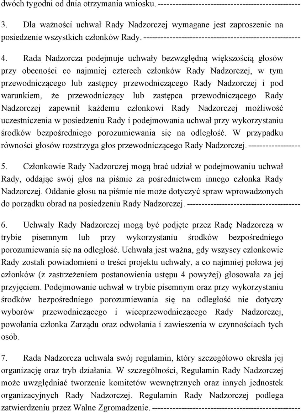 Rada Nadzorcza podejmuje uchwały bezwzględną większością głosów przy obecności co najmniej czterech członków Rady Nadzorczej, w tym przewodniczącego lub zastępcy przewodniczącego Rady Nadzorczej i