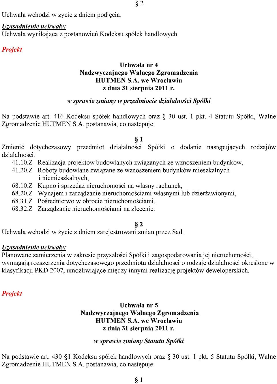 postanawia, co następuje: Zmienić dotychczasowy przedmiot działalności Spółki o dodanie następujących rodzajów działalności: 41.10.