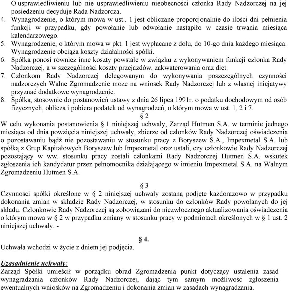 1 jest wypłacane z dołu, do 10-go dnia każdego miesiąca. Wynagrodzenie obciąża koszty działalności spółki. 6.