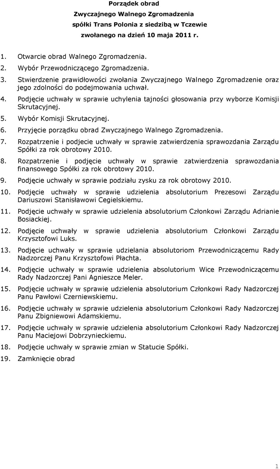 Podjęcie uchwały w sprawie uchylenia tajności głosowania przy wyborze Komisji Skrutacyjnej. 5. Wybór Komisji Skrutacyjnej. 6. Przyjęcie porządku obrad. 7.