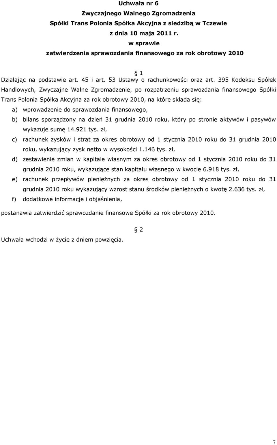 sprawozdania finansowego, b) bilans sporządzony na dzień 31 grudnia 2010 roku, który po stronie aktywów i pasywów wykazuje sumę 14.921 tys.