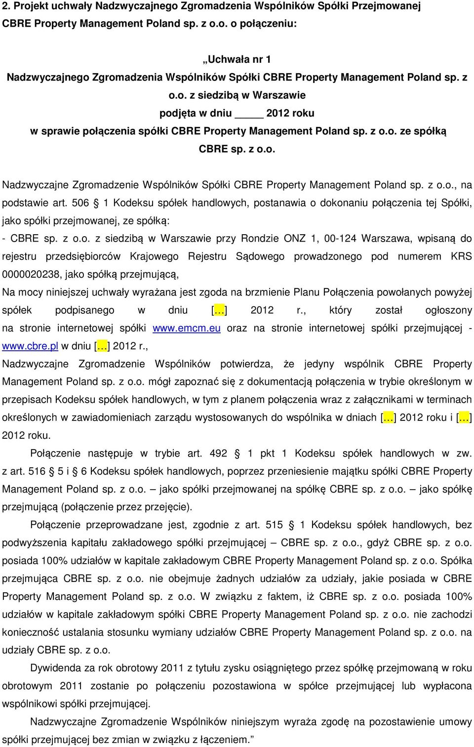 z o.o., na podstawie art. 506 1 Kodeksu spółek handlowych, postanawia o dokonaniu połączenia tej Spółki, jako spółki przejmowanej, ze spółką: - CBRE sp. z o.o. z siedzibą w Warszawie przy Rondzie ONZ