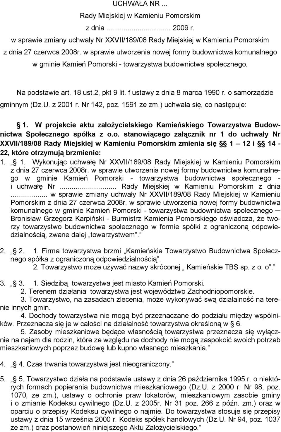 o samorządzie gminnym (Dz.U. z 2001 r. Nr 142, poz. 1591 ze zm.) uchwala się, co następuje: 1. W projekcie aktu załoŝycielskiego Kamieńskiego Towarzystwa Budownictwa Społecznego spółka z o.o. stanowiącego załącznik nr 1 do uchwały Nr XXVII/189/08 Rady Miejskiej w Kamieniu Pomorskim zmienia się 1 12 i 14-22, które otrzymują brzmienie: 1.