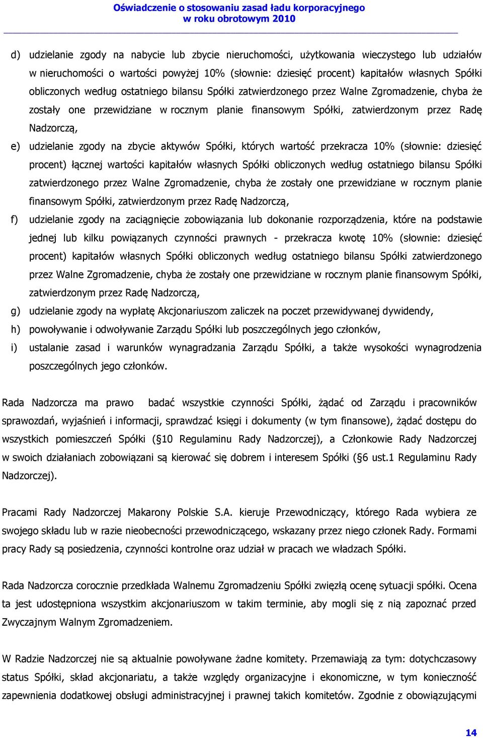 na zbycie aktywów Spółki, których wartość przekracza 10% (słownie: dziesięć procent) łącznej wartości kapitałów własnych Spółki obliczonych według ostatniego bilansu Spółki zatwierdzonego przez Walne