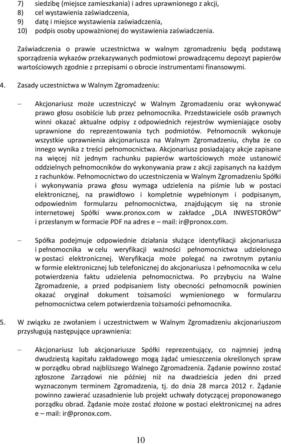 Zaświadczenia o prawie uczestnictwa w walnym zgromadzeniu będą podstawą sporządzenia wykazów przekazywanych podmiotowi prowadzącemu depozyt papierów wartościowych zgodnie z przepisami o obrocie