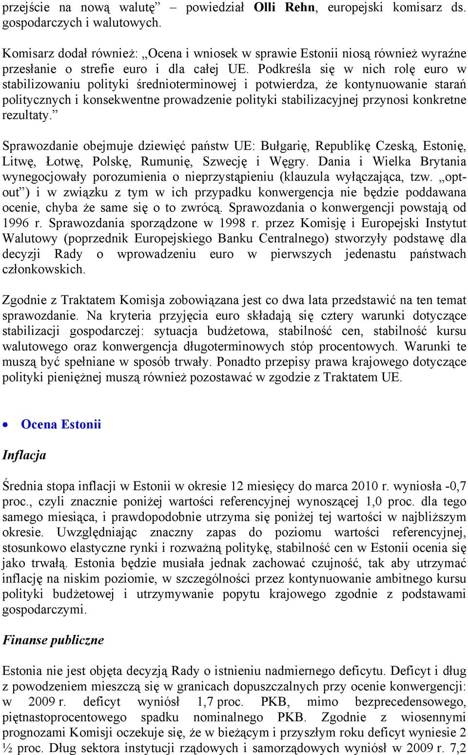 Podkreśla się w nich rolę euro w stabilizowaniu polityki średnioterminowej i potwierdza, że kontynuowanie starań politycznych i konsekwentne prowadzenie polityki stabilizacyjnej przynosi konkretne