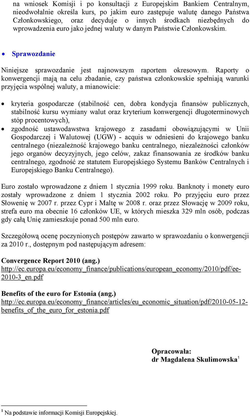 Raporty o konwergencji mają na celu zbadanie, czy państwa członkowskie spełniają warunki przyjęcia wspólnej waluty, a mianowicie: kryteria gospodarcze (stabilność cen, dobra kondycja finansów