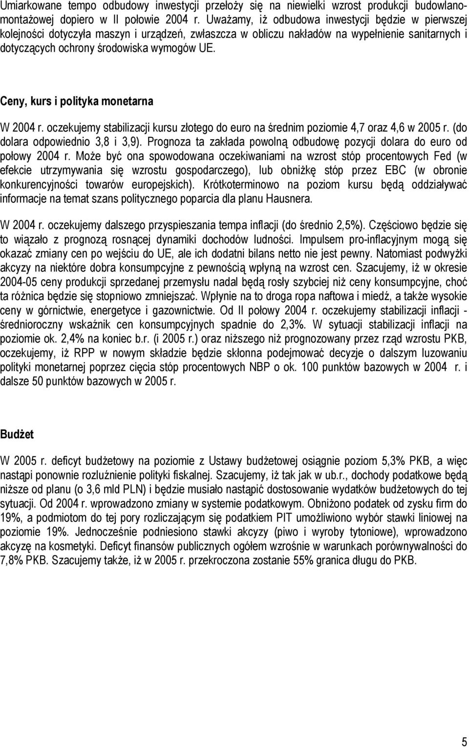 Ceny, kurs i polityka monetarna W 2004 r. oczekujemy stabilizacji kursu złotego do euro na średnim poziomie 4,7 oraz 4,6 w 2005 r. (do dolara odpowiednio 3,8 i 3,9).