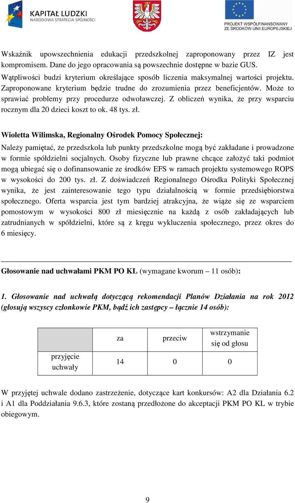 Może to sprawiać problemy przy procedurze odwoławczej. Z obliczeń wynika, że przy wsparciu rocznym dla 20 dzieci koszt to ok. 48 tys. zł.