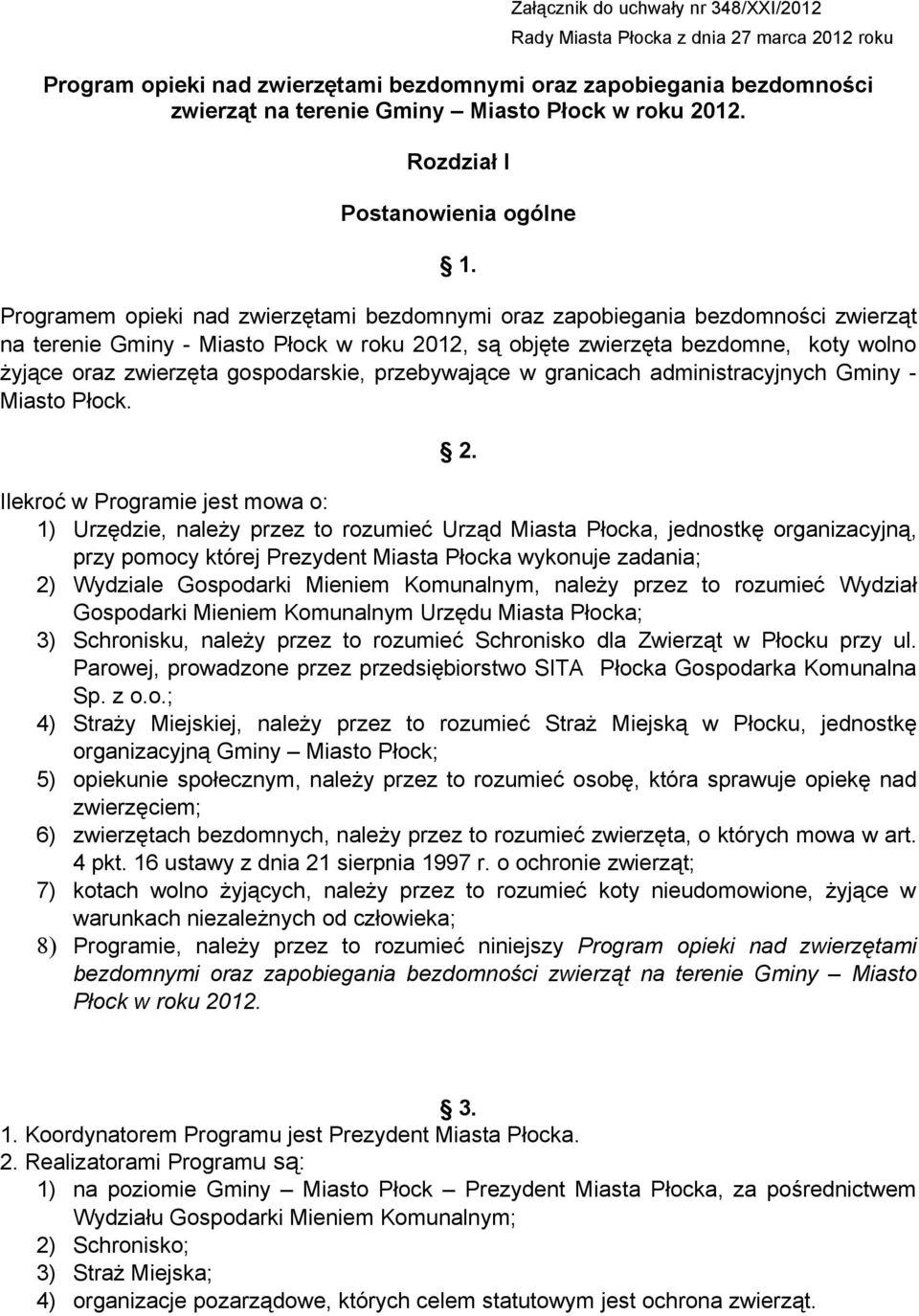 Programem opieki nad zwierzętami bezdomnymi oraz zapobiegania bezdomności zwierząt na terenie Gminy - Miasto Płock w roku 2012, są objęte zwierzęta bezdomne, koty wolno żyjące oraz zwierzęta