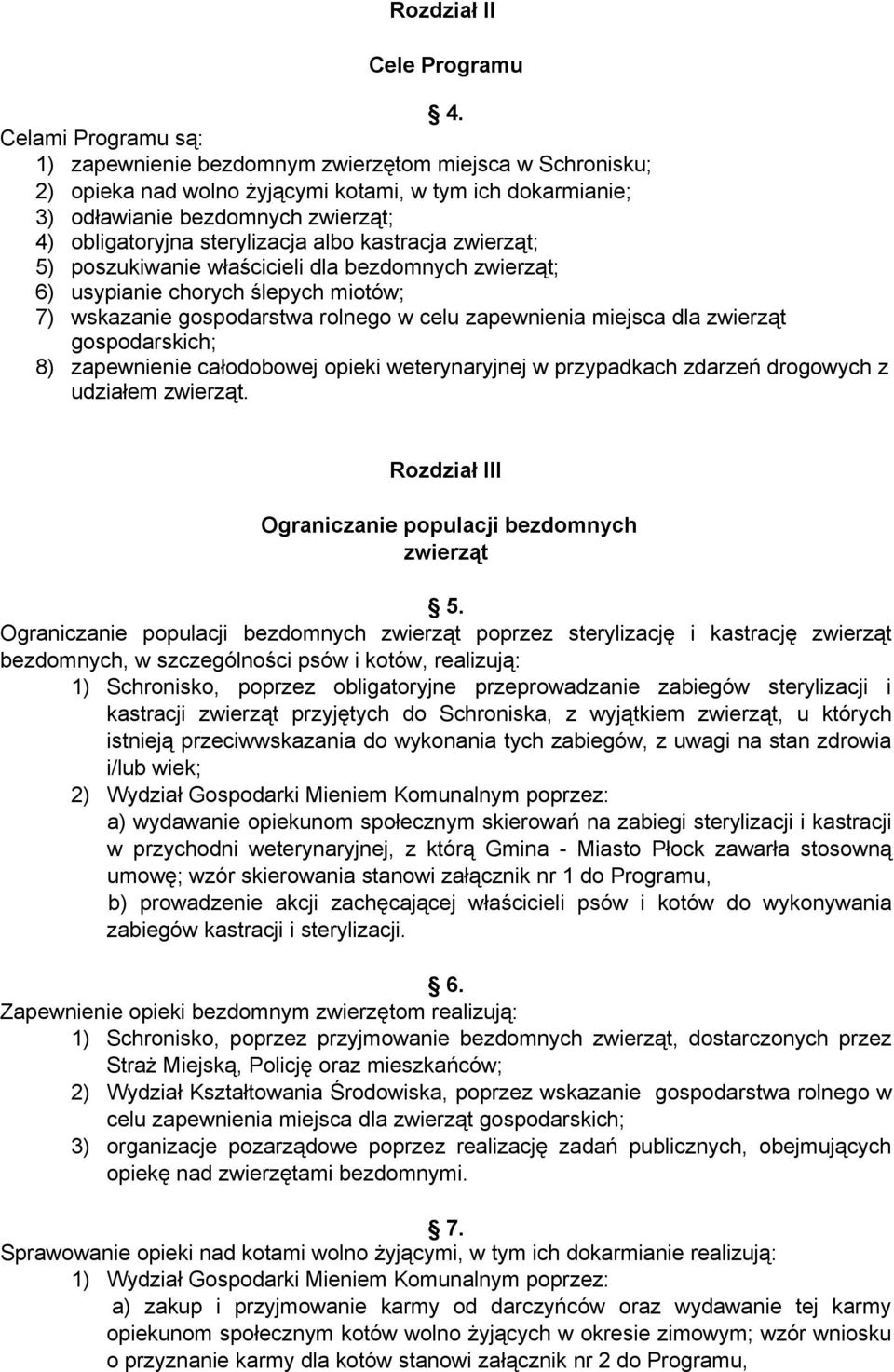 sterylizacja albo kastracja zwierząt; 5) poszukiwanie właścicieli dla bezdomnych zwierząt; 6) usypianie chorych ślepych miotów; 7) wskazanie gospodarstwa rolnego w celu zapewnienia miejsca dla