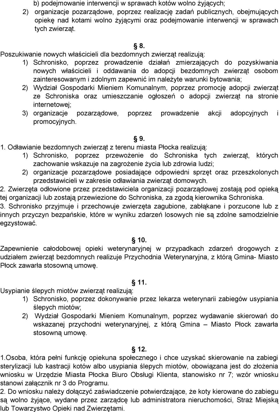 Poszukiwanie nowych właścicieli dla bezdomnych zwierząt realizują: 1) Schronisko, poprzez prowadzenie działań zmierzających do pozyskiwania nowych właścicieli i oddawania do adopcji bezdomnych