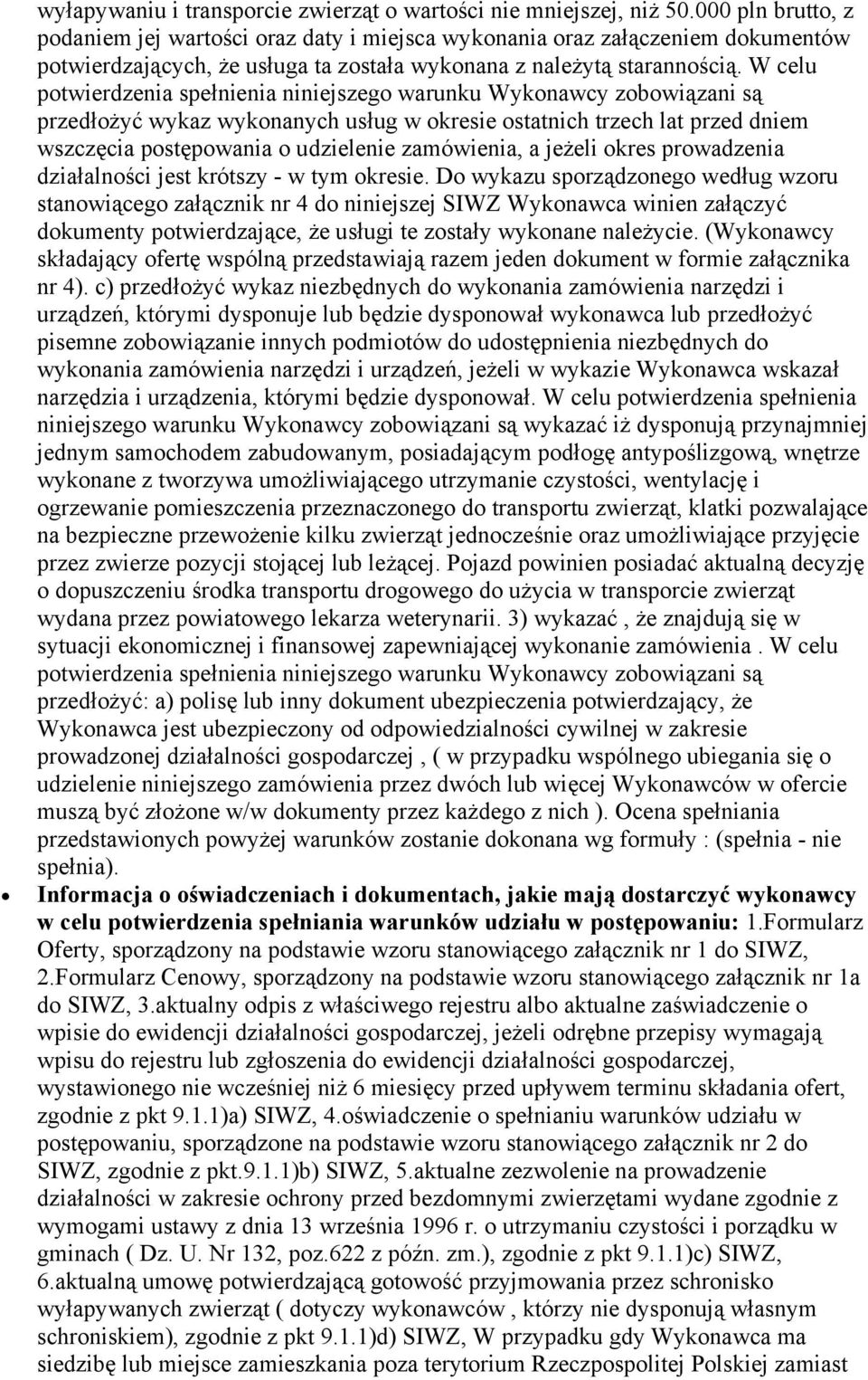 W celu potwierdzenia spełnienia niniejszego warunku Wykonawcy zobowiązani są przedłożyć wykaz wykonanych usług w okresie ostatnich trzech lat przed dniem wszczęcia postępowania o udzielenie