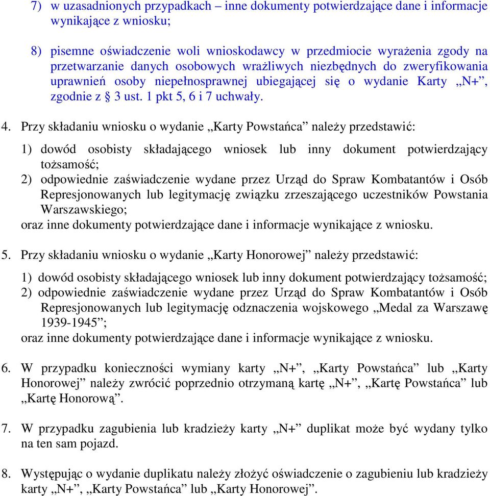 Przy składaniu wniosku o wydanie Karty Powstańca naleŝy przedstawić: 1) dowód osobisty składającego wniosek lub inny dokument potwierdzający toŝsamość; 2) odpowiednie zaświadczenie wydane przez Urząd