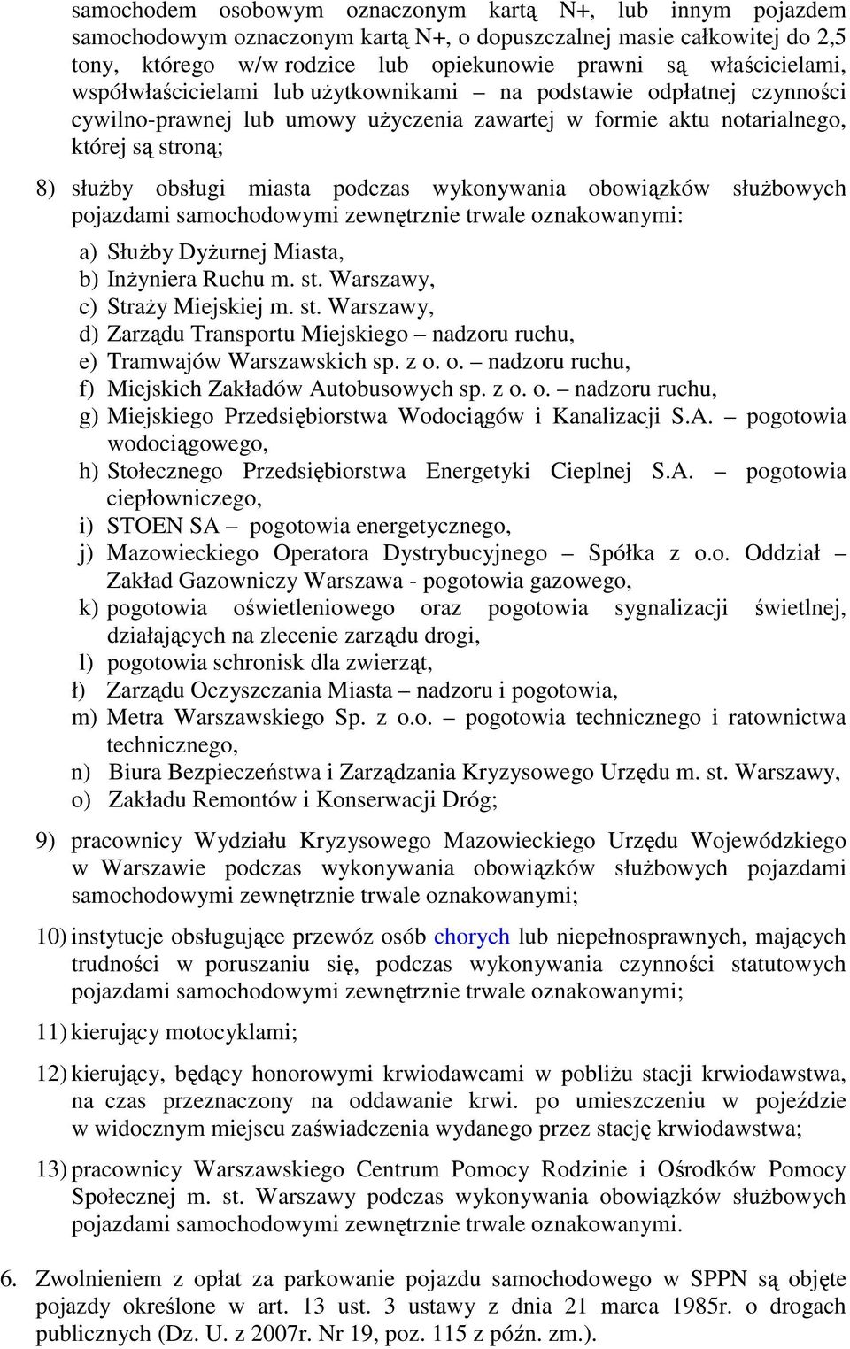 miasta podczas wykonywania obowiązków słuŝbowych pojazdami samochodowymi zewnętrznie trwale oznakowanymi: a) SłuŜby DyŜurnej Miasta, b) InŜyniera Ruchu m. st.