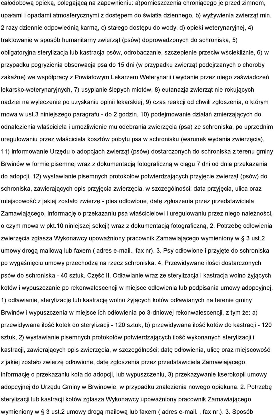 psów, drbaczanie, szczepienie przeciw wściekliźnie, 6) w przypadku pgryzienia bserwacja psa d 15 dni (w przypadku zwierząt pdejrzanych chrby zakaźne) we współpracy z Pwiatwym Lekarzem Weterynarii i