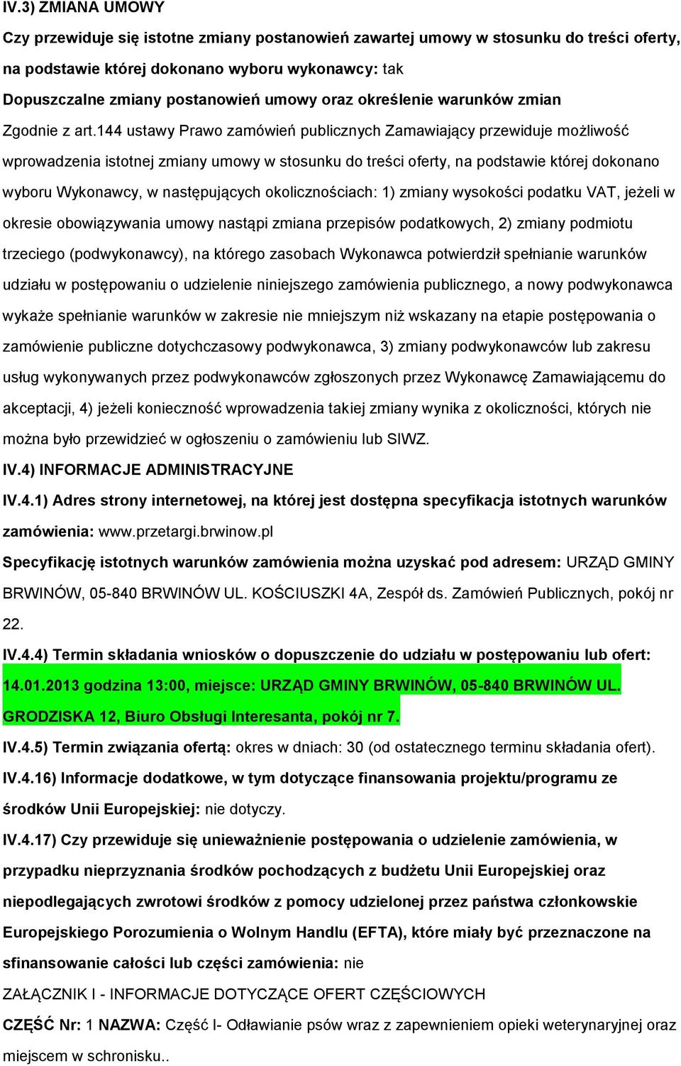 144 ustawy Praw zamówień publicznych Zamawiający przewiduje mżliwść wprwadzenia isttnej zmiany umwy w stsunku d treści ferty, na pdstawie której dknan wybru Wyknawcy, w następujących klicznściach: 1)