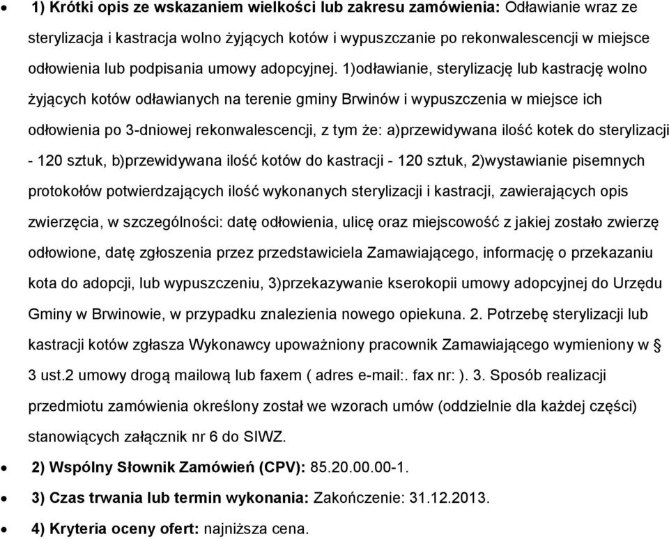 1)dławianie, sterylizację lub kastrację wln żyjących któw dławianych na terenie gminy Brwinów i wypuszczenia w miejsce ich dłwienia p 3-dniwej reknwalescencji, z tym że: a)przewidywana ilść ktek d
