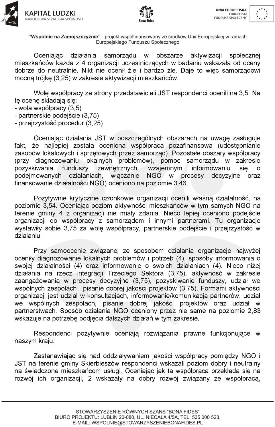 Na tę ocenę składają się: - wola współpracy (3,5) - partnerskie podejście (3,75) - przejrzystość procedur (3,25) Oceniając działania JST w poszczególnych obszarach na uwagę zasługuje fakt, że