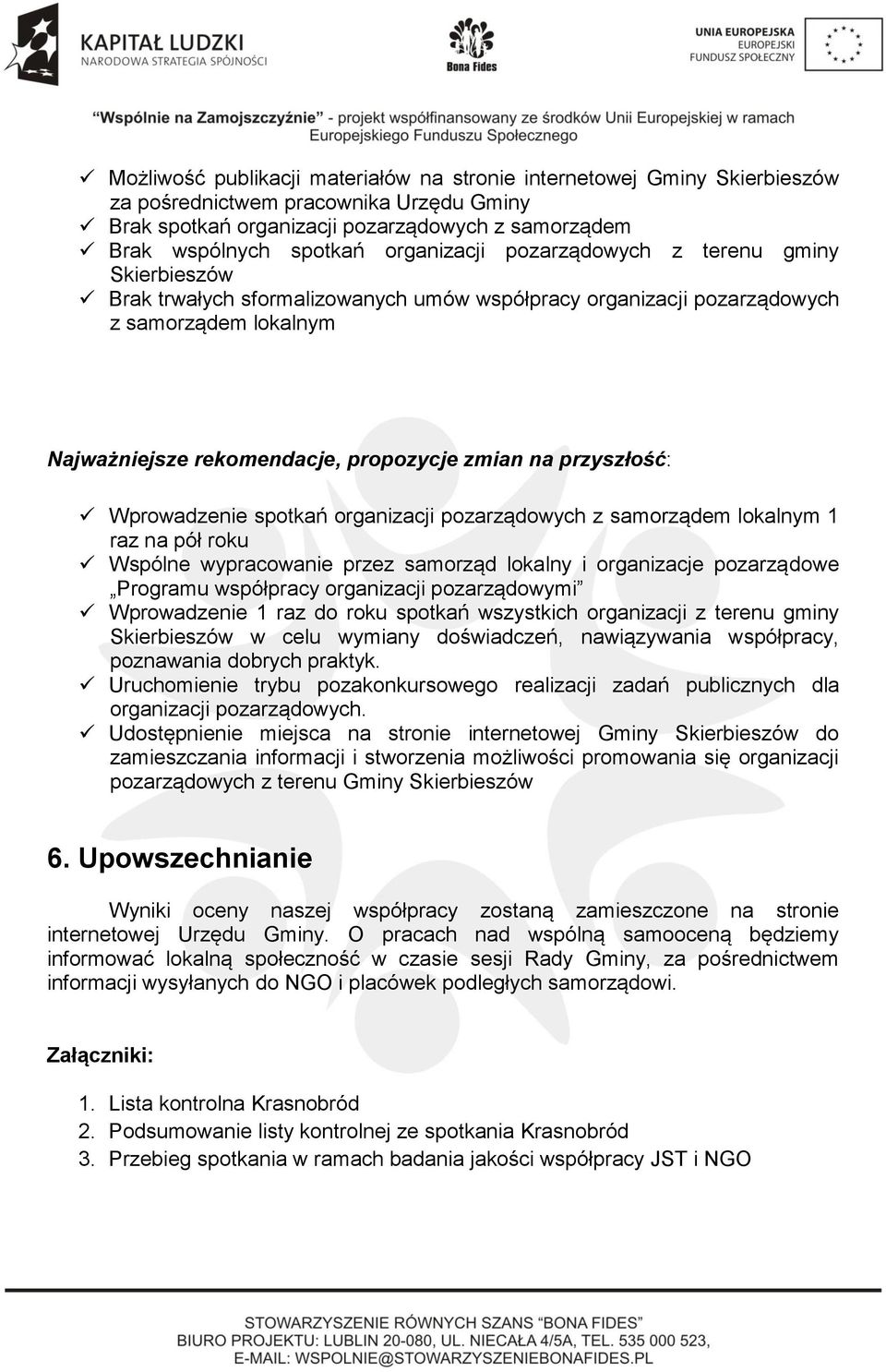 przyszłość: Wprowadzenie spotkań organizacji pozarządowych z samorządem lokalnym 1 raz na pół roku Wspólne wypracowanie przez samorząd lokalny i organizacje pozarządowe Programu współpracy