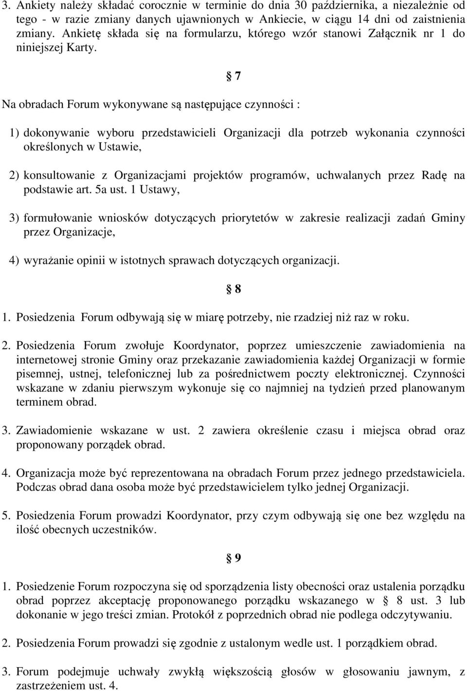 7 Na obradach Forum wykonywane są następujące czynności : 1) dokonywanie wyboru przedstawicieli Organizacji dla potrzeb wykonania czynności określonych w Ustawie, 2) konsultowanie z Organizacjami