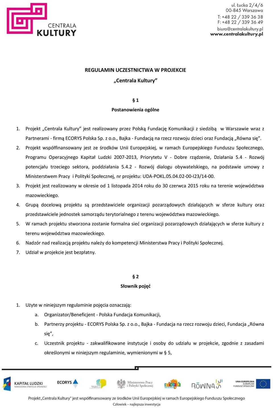 2. Projekt współfinansowany jest ze środków Unii Europejskiej, w ramach Europejskiego Funduszu Społecznego, Programu Operacyjnego Kapitał Ludzki 2007-2013, Priorytetu V - Dobre rządzenie, Działania 5.