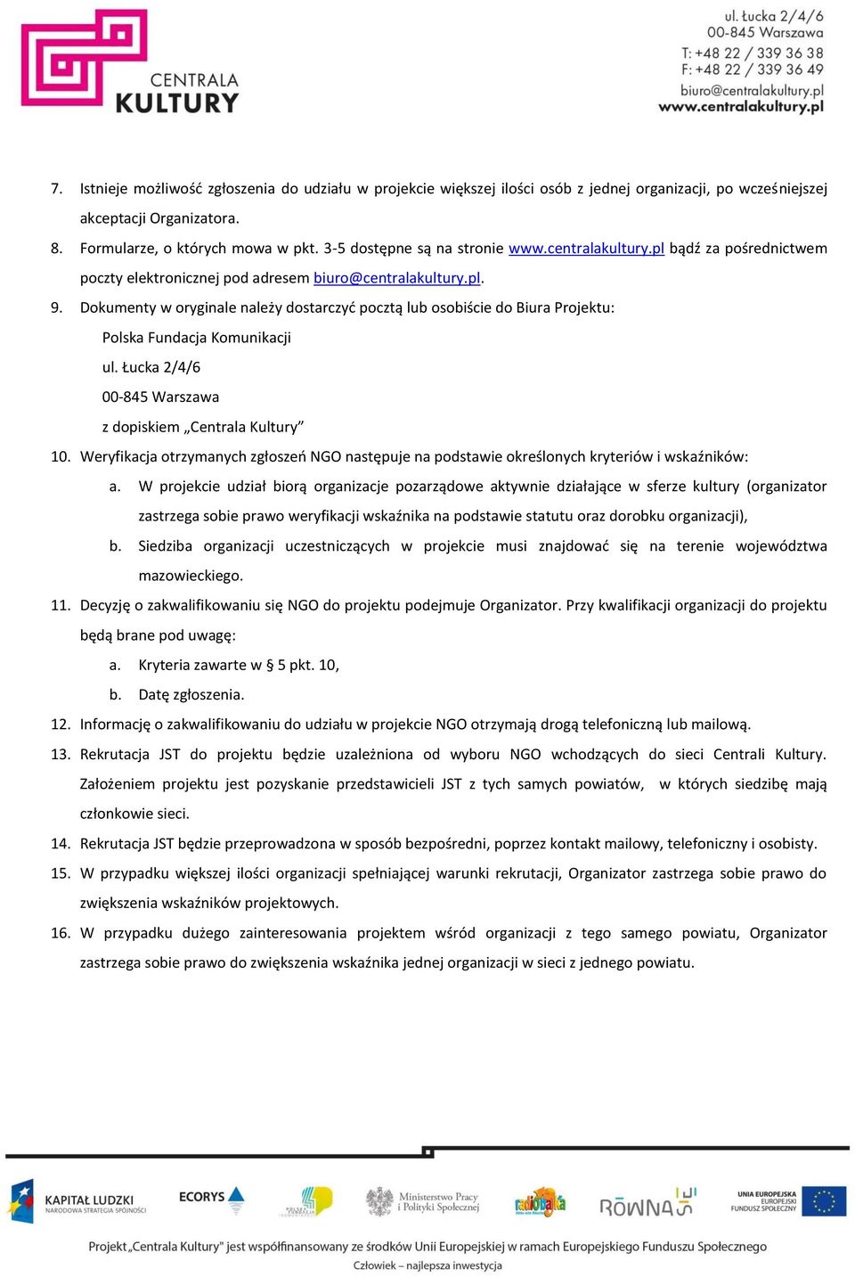 Dokumenty w oryginale należy dostarczyć pocztą lub osobiście do Biura Projektu: Polska Fundacja Komunikacji ul. Łucka 2/4/6 00-845 Warszawa z dopiskiem Centrala Kultury 10.