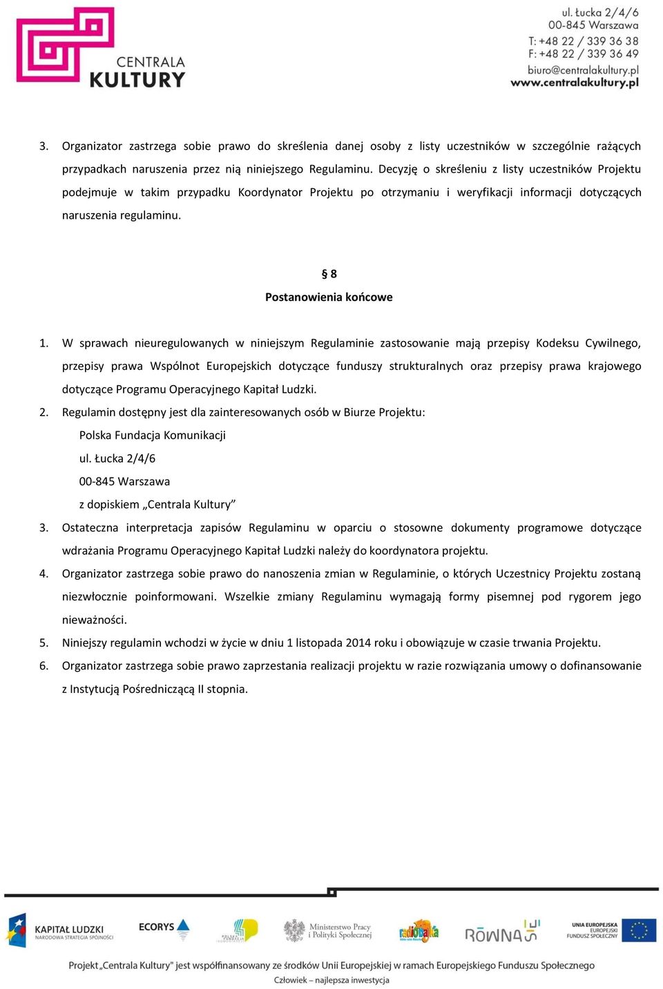 W sprawach nieuregulowanych w niniejszym Regulaminie zastosowanie mają przepisy Kodeksu Cywilnego, przepisy prawa Wspólnot Europejskich dotyczące funduszy strukturalnych oraz przepisy prawa krajowego