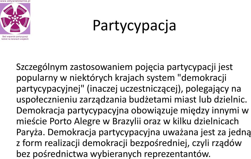 Demokracja partycypacyjna obowiązuje między innymi w mieście Porto Alegre w Brazylii oraz w kilku dzielnicach Paryża.