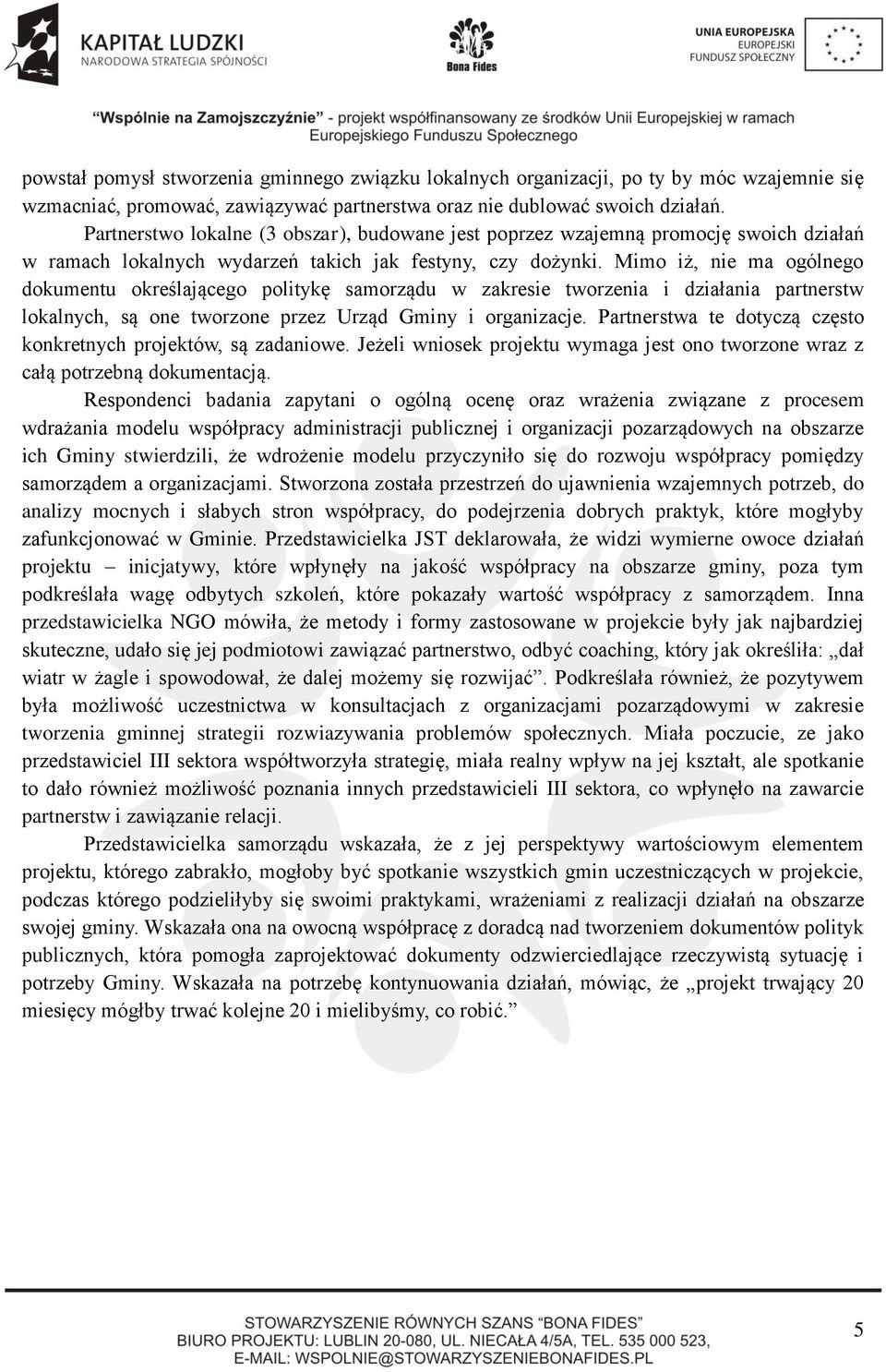 Mimo iż, nie ma ogólnego dokumentu określającego politykę samorządu w zakresie tworzenia i działania partnerstw lokalnych, są one tworzone przez Urząd Gminy i organizacje.