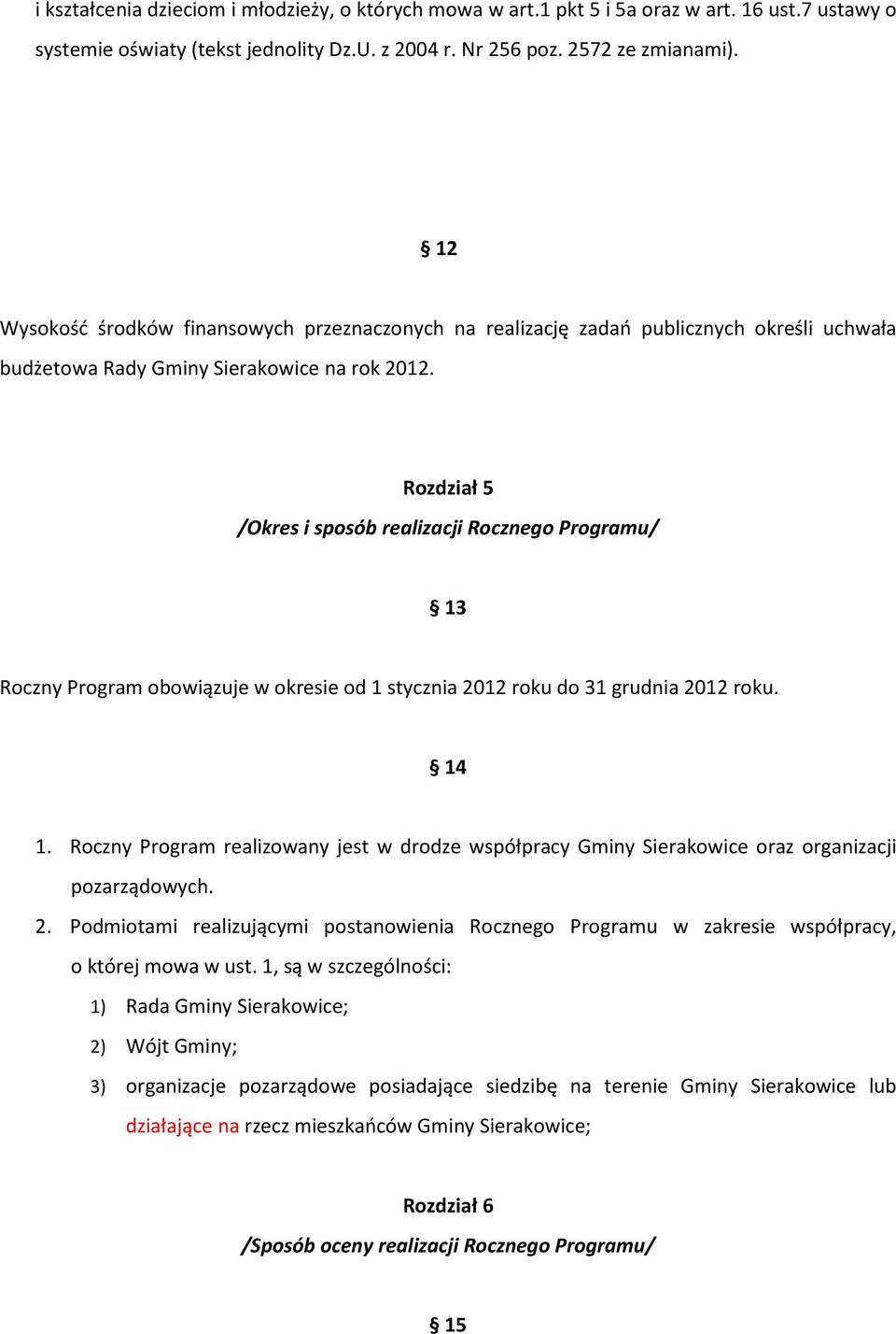 Rozdział 5 /Okres i sposób realizacji Rocznego Programu/ 13 Roczny Program obowiązuje w okresie od 1 stycznia 2012 roku do 31 grudnia 2012 roku. 14 1.