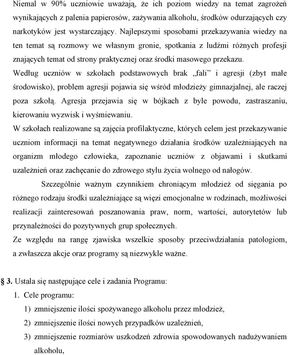 Według uczniów w szkołach podstawowych brak fali i agresji (zbyt małe środowisko), problem agresji pojawia się wśród młodzieży gimnazjalnej, ale raczej poza szkołą.