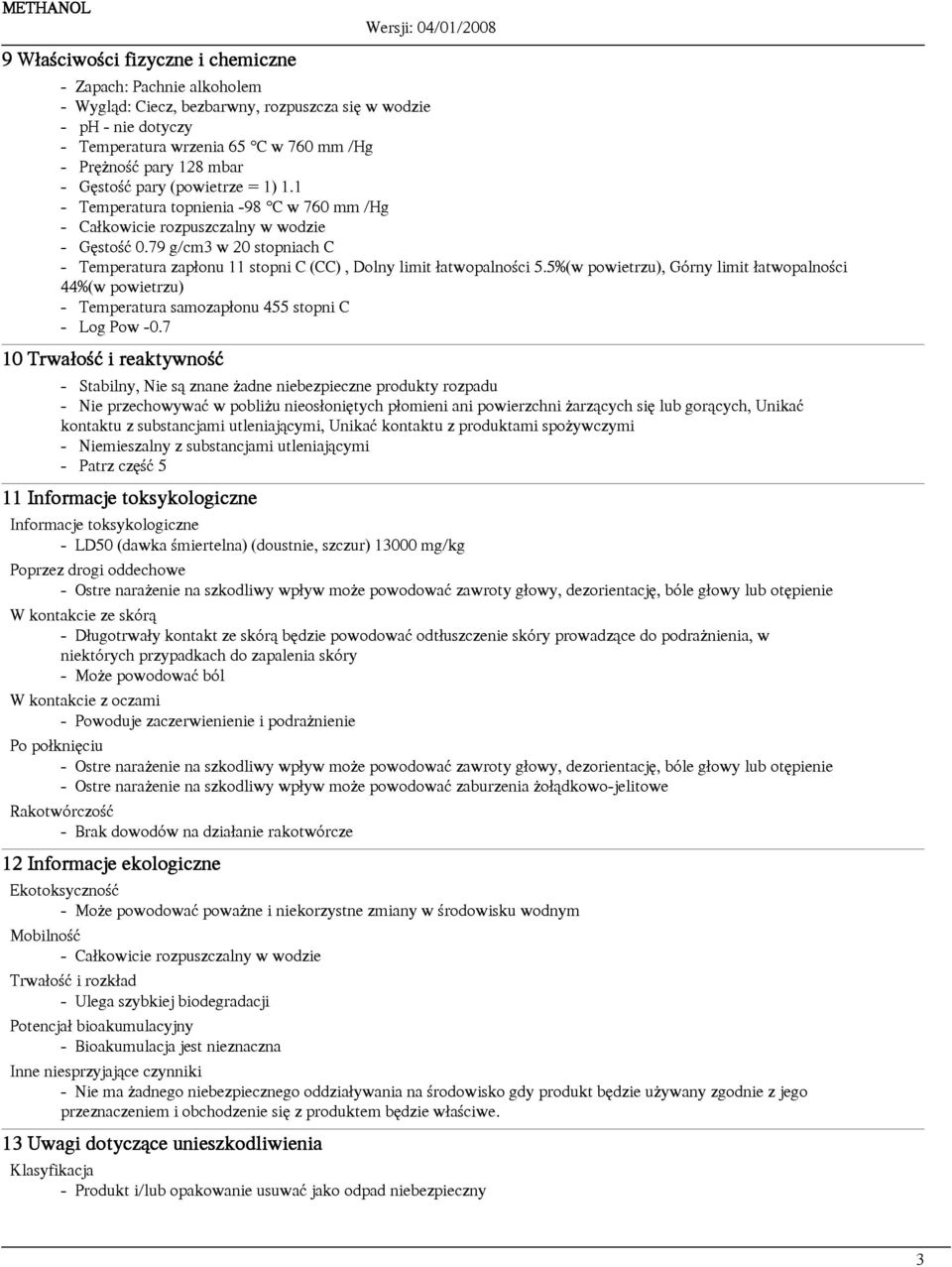 79 g/cm3 w 20 stopniach C - Temperatura zap³onu 11 stopni C (CC), Dolny limit ³atwopalnoœci 5.