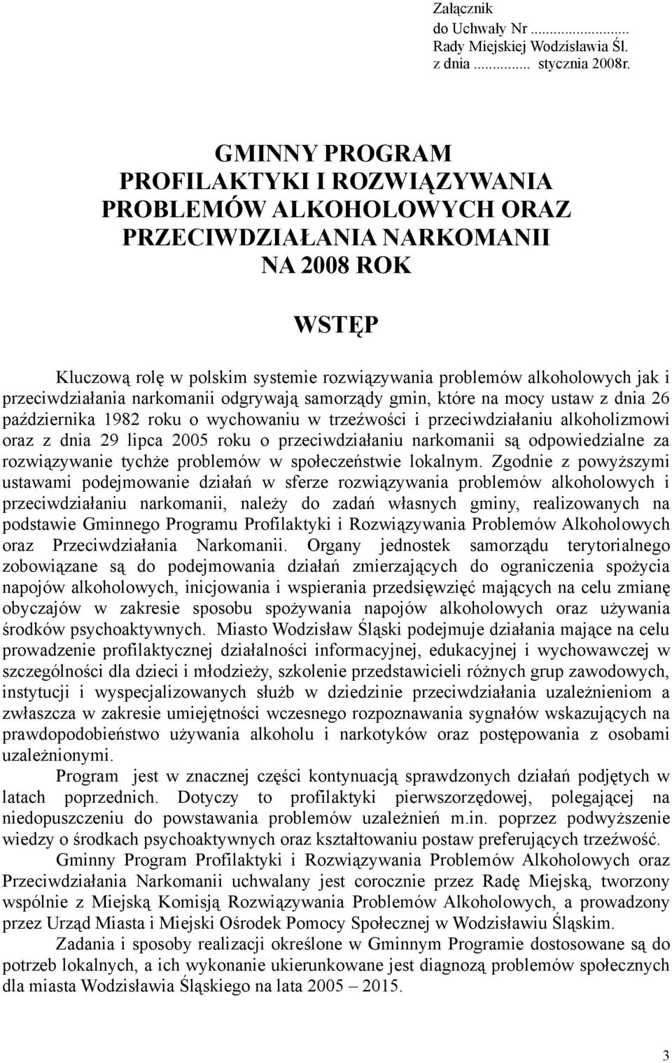 przeciwdziałania narkomanii odgrywają samorządy gmin, które na mocy ustaw z dnia 26 października 1982 roku o wychowaniu w trzeźwości i przeciwdziałaniu alkoholizmowi oraz z dnia 29 lipca 2005 roku o