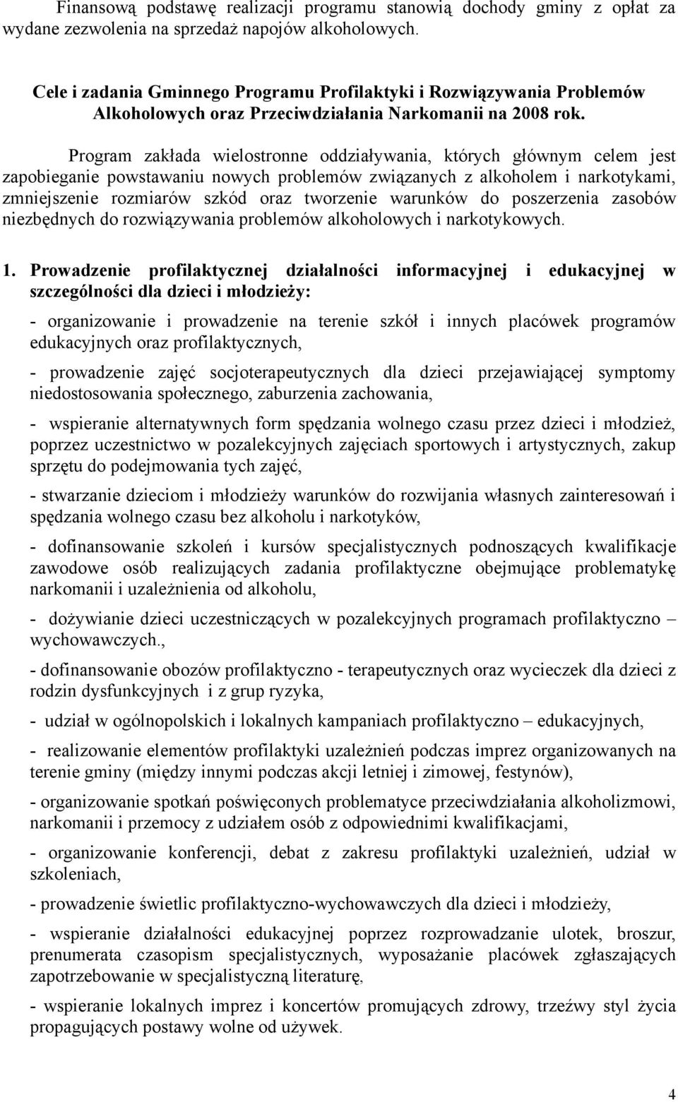 Program zakłada wielostronne oddziaływania, których głównym celem jest zapobieganie powstawaniu nowych problemów związanych z alkoholem i narkotykami, zmniejszenie rozmiarów szkód oraz tworzenie