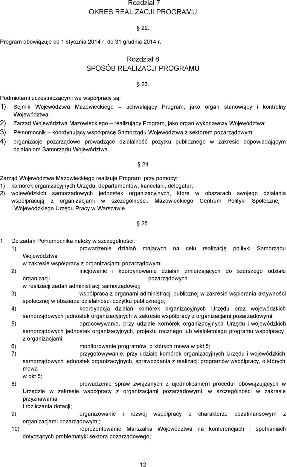 Program, jako organ wykonawczy Województwa; 3) Pełnomocnik koordynujący współpracę Samorządu Województwa z sektorem pozarządowym; 4) organizacje pozarządowe prowadzące działalność pożytku publicznego