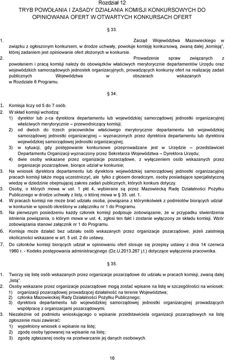 Zarząd Województwa Mazowieckiego w związku z ogłoszonym konkursem, w drodze uchwały, powołuje komisję konkursową, zwaną dalej komisją, której zadaniem jest opiniowanie ofert złożonych w konkursie. 2.