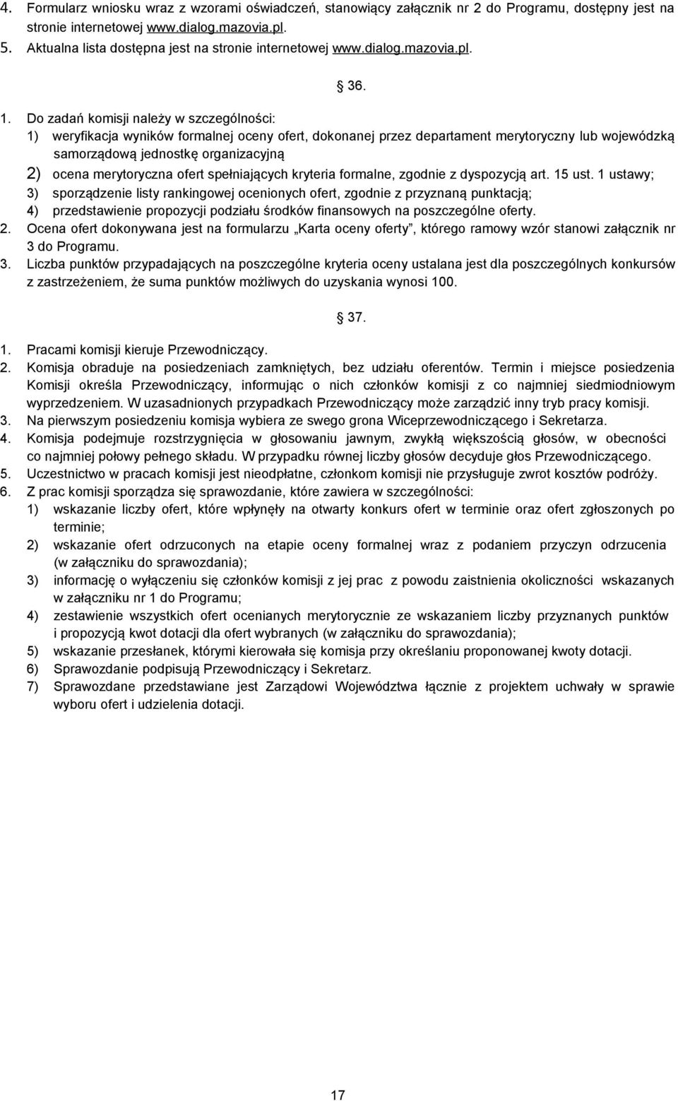 Do zadań komisji należy w szczególności: 1) weryfikacja wyników formalnej oceny ofert, dokonanej przez departament merytoryczny lub wojewódzką samorządową jednostkę organizacyjną 2) ocena