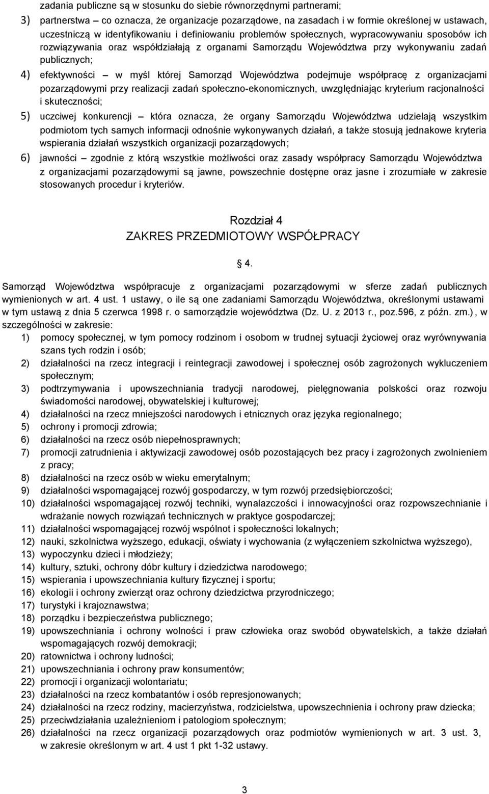 Samorząd Województwa podejmuje współpracę z organizacjami pozarządowymi przy realizacji zadań społeczno-ekonomicznych, uwzględniając kryterium racjonalności i skuteczności; 5) uczciwej konkurencji