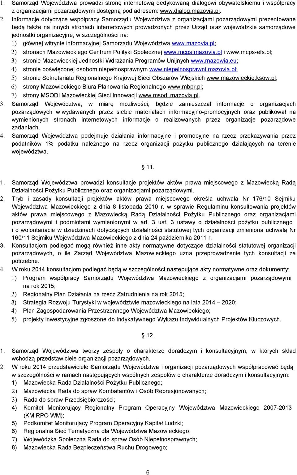 jednostki organizacyjne, w szczególności na: 1) głównej witrynie informacyjnej Samorządu Województwa www.mazovia.pl; 2) stronach Mazowieckiego Centrum Polityki Społecznej www.mcps.mazovia.pl i www.