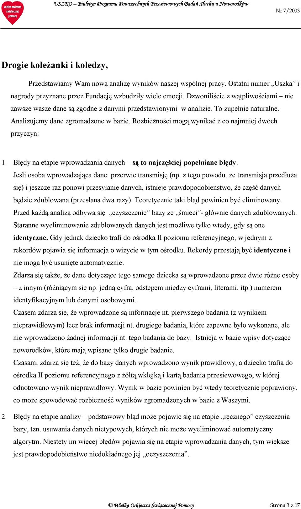 Analizujemy dane zgromadzone w bazie. Rozbieżności mogą wynikać z co najmniej dwóch przyczyn: 1. Błędy na etapie wprowadzania danych są to najczęściej popełniane błędy.