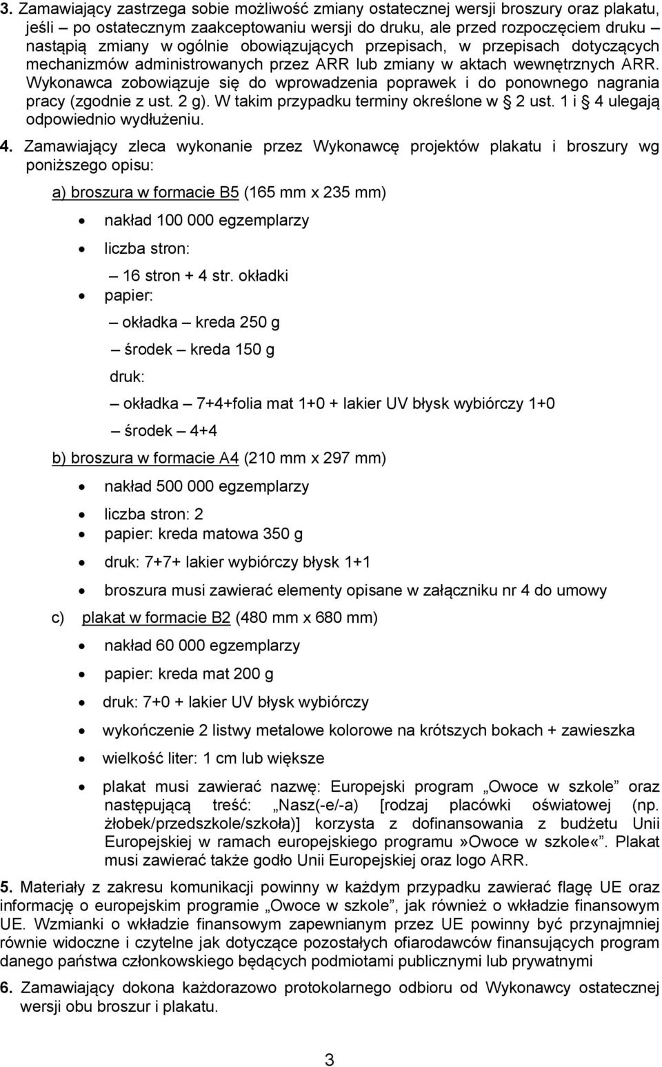 Wykonawca zobowiązuje się do wprowadzenia poprawek i do ponownego nagrania pracy (zgodnie z ust. 2 g). W takim przypadku terminy określone w 2 ust. 1 i 4 