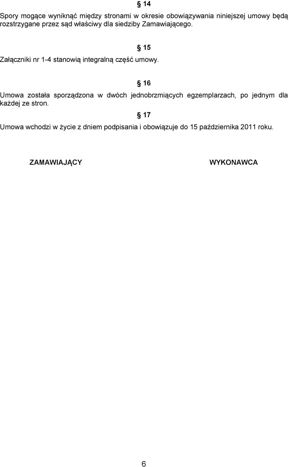 16 Umowa została sporządzona w dwóch jednobrzmiących egzemplarzach, po jednym dla każdej ze stron.