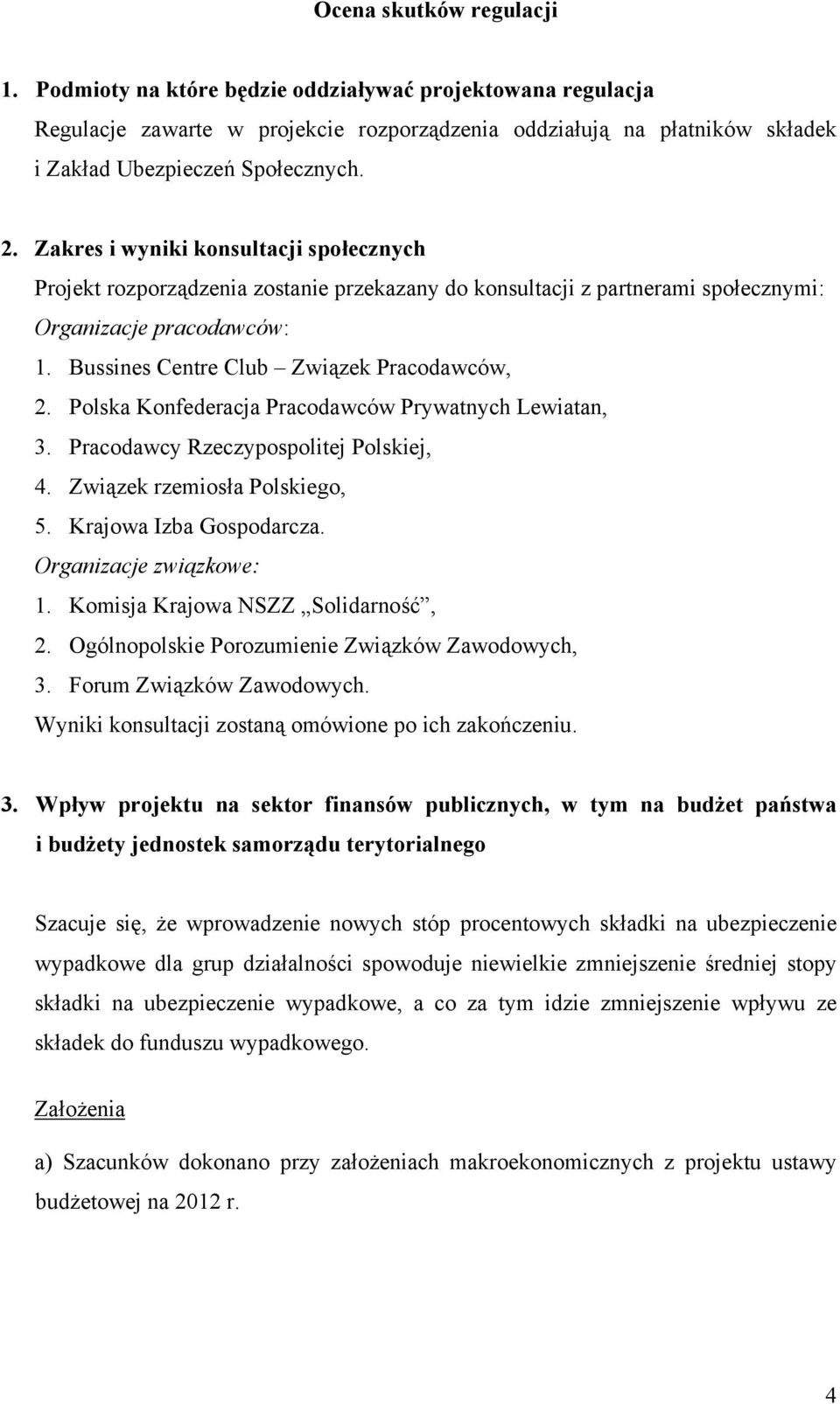 Polska Konfederacja Pracodawców Prywatnych Lewiatan, 3. Pracodawcy Rzeczypospolitej Polskiej, 4. Związek rzemiosła Polskiego, 5. Krajowa Izba Gospodarcza. Organizacje związkowe: 1.