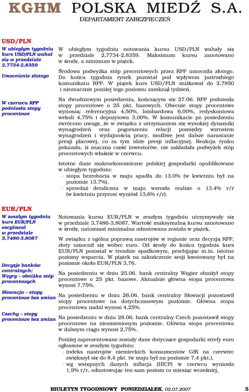 Do końca tygodnia rynek pozostał pod wpływem jastrzębiego komunikatu RPP. W piątek kurs USD/PLN zniżkował do 2,7850 i nieznacznie poniżej tego poziomu zamknął tydzień.