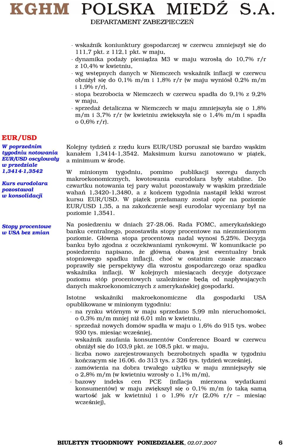 0,2% m/m i 1,9% r/r), stopa bezrobocia w Niemczech w czerwcu spadła do 9,1% z 9,2% w maju, sprzedaż detaliczna w Niemczech w maju zmniejszyła się o 1,8% m/m i 3,7% r/r (w kwietniu zwiększyła się o