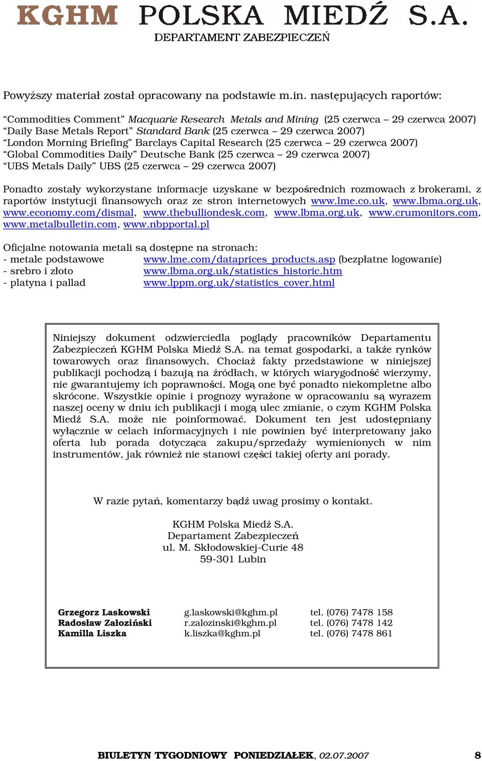 Briefing Barclays Capital Research (25 czerwca 29 czerwca 2007) Global Commodities Daily Deutsche Bank (25 czerwca 29 czerwca 2007) UBS Metals Daily UBS (25 czerwca 29 czerwca 2007) Ponadto zostały