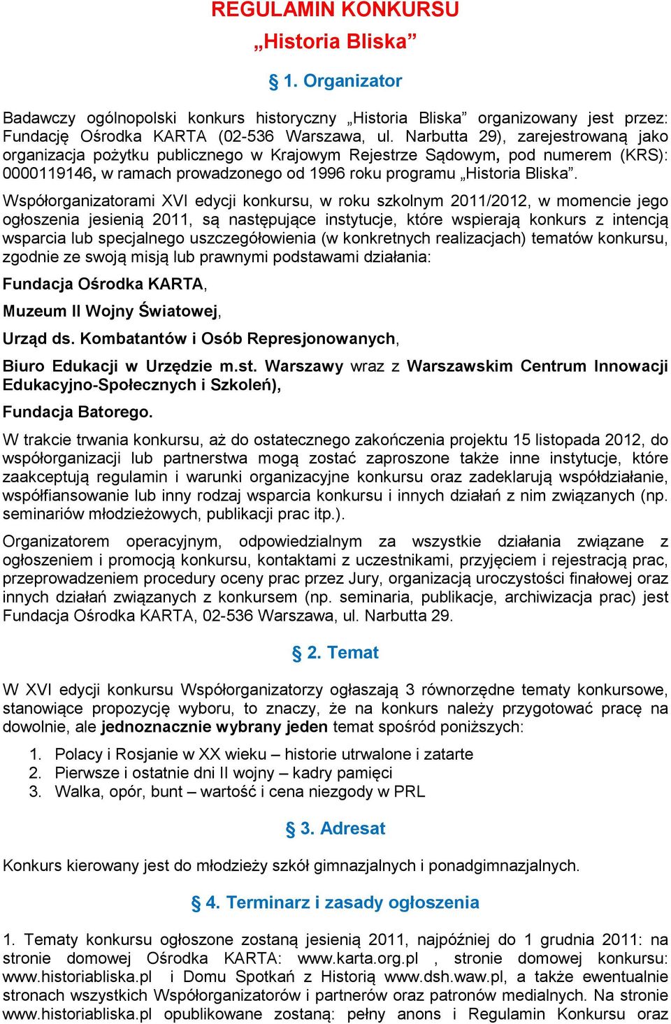 Współorganizatorami XVI edycji konkursu, w roku szkolnym 2011/2012, w momencie jego ogłoszenia jesienią 2011, są następujące instytucje, które wspierają konkurs z intencją wsparcia lub specjalnego